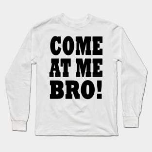 Come at me bro! Long Sleeve T-Shirt